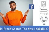 Is Google Ads Broad Match The New Facebook Ads Lookalike?