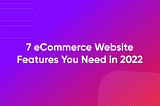 7 eCommerce Website Features You Need in 2022