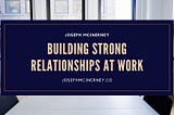 Building Strong Relationships at Work | Joseph “Joe” McInerney | Entrepreneurship