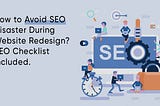 How to Avoid SEO Disaster During a Website Redesign? SEO Checklist Included