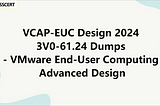 VCAP-EUC Design 2024 3V0–61.24 Dumps — VMware End-User Computing Advanced Design