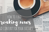 How to Find Breaking News and Content for Your Social Channels