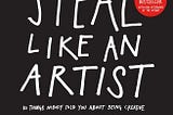 Steal Like An Artist: 10 Things Nobody Told You About Being Creative