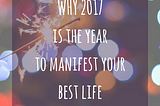 Manifest Your Destiny! Three Reasons Why 2017 Will Be A Powerful Year!