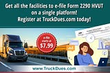 User-friendly Platform to E-file Form 2290 Truck Taxes, Get Started Now!