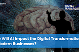 How Will AI Impact the Digital Transformation of Modern Businesses?