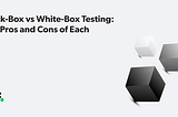 Black-Box vs White-Box Testing: The Pros and Cons of Each | Solvd