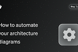 How to automate your architecture diagrams