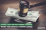 Lowest Cost Pre-settlement Funding: What You Should Know!