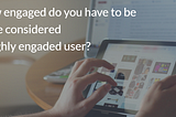 How to define a highly engaged SaaS user