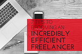 7 Tips to Becoming an Incredibly Efficient Freelancer