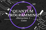 Quantum Programming — Abstraction level 1: Logic Gates