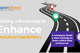 Building a Roadmap to enhance analytical capabilities — Saxonglobal