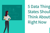 Five Data Things States Should Think About Right Now, Revisited