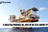 If Malaysia Produces Oil, Why Do We Still Import It? A Simple Guide