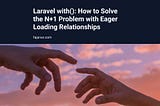 Laravel with(): How to Solve the N+1 Problem with Eager Loading Relationships | Fajarwz