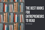 The Best Books for Entrepreneurs to Read | Bob Weidinger | Entrepreneurship