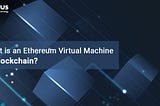 What is an Ethereum Virtual Machine in Blockchain?