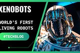 Xenobot: World’s first living robot.