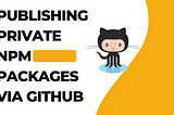 Publishing private NPM packages via GitHub