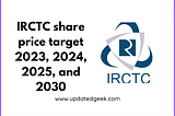 IRCTC share price target 2023, 2024, 2025, and 2030