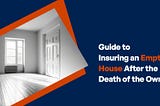 Guide to Insuring an Empty House After the Death of the Owner