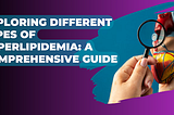 Exploring Different Types of Hyperlipidemia: A Comprehensive Guide