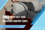 How to Move Past Your Misguided Comfort Zones