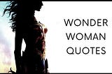 43 Amazing Wonder Woman Quotes (Short Quotes) That Will Empowering You