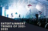 Entertainment Trends of 2021–2022