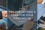 Tips for Getting a Loan for Your First House | James Durkin | Real Estate