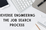 Reverse Engineering the Job Search Process