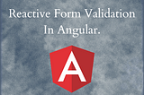 Reactive Form Validation In Angular.