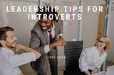 Leadership Tips for Introverts — Jerry Swon | Financial Consultant |NJ