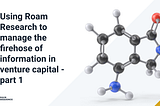 Using Roam Research to manage the firehose of information in venture capital — part 1