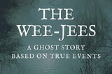 The Wee-Jees: A Ghost Story Based on True Events (New Book)