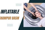 The Best Inflatable Shampoo Basin for Comfortable Hair Washing