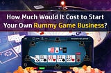 How Much Would It Cost to Start Your Own Rummy Game Business?