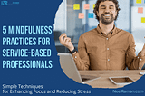 5 Mindfulness Practices for Service-Based Professionals