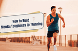 HOW TO BUILD MENTAL TOUGHNESS FOR RUNNING