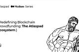 Redefining Blockchain Crowdfunding: The Atlaspad Ecosystem