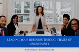 Leading Your Business through Times of Uncertainty