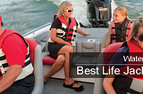 Best Life Jackets Guide & Reviews