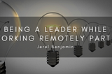 Being A Leader While Working Remotely Part I
