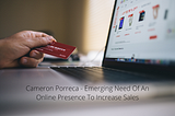 Cameron Porreca — Emerging Need Of An Online Presence To Increase Sales