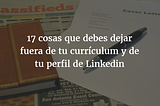 17 cosas que debes dejar fuera de tu currículum y de tu perfil de Linkedin