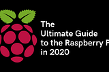 The Ultimate Guide to Raspberry Pi in 2020