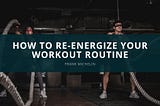 How to Re-Energize Your Workout Routine