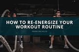 How to Re-Energize Your Workout Routine