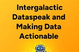 D2DO269: Intergalactic Dataspeak and Making Data Actionable